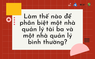 Làm thế nào để phân biệt một nhà quản lý tài ba và một nhà quản lý bình thường?