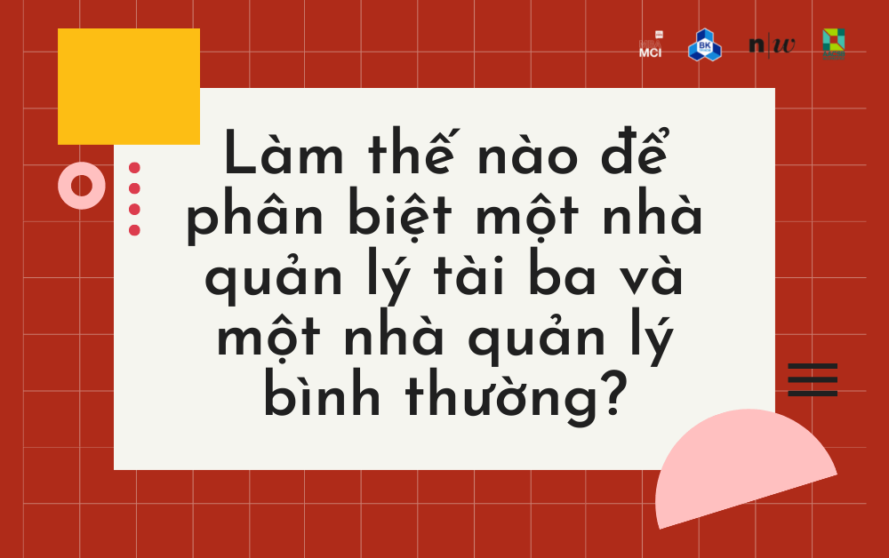 Làm thế nào để phân biệt một nhà quản lý tài ba và một nhà quản lý bình thường?